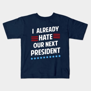 I Already Hate Our Next President T-Shirt Kids T-Shirt